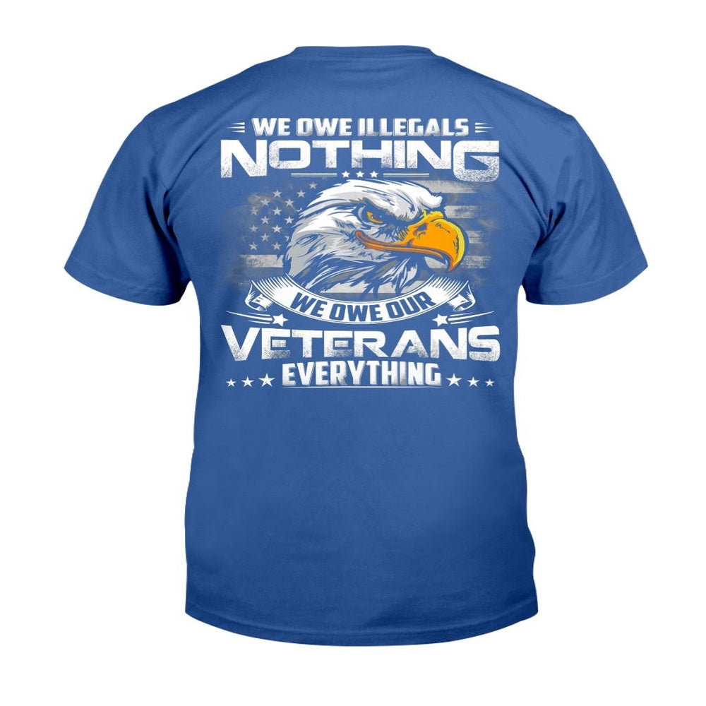 Veteran Tee Shirts, We Owe Illegals Nothing We Owe Our Veterans Everything T-Shirt, Veterans Day Shirts
