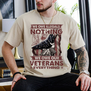 Veteran Tee Shirts, We Owe Illegals Nothing We Owe Our Veterans Everything Unisex T Shirt, Veterans Day Shirts