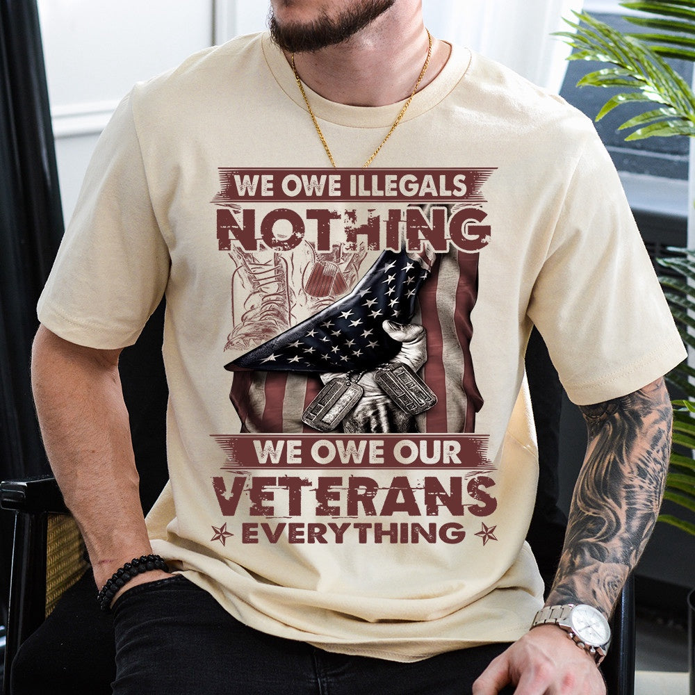 Veteran Tee Shirts, We Owe Illegals Nothing We Owe Our Veterans Everything Unisex T Shirt, Veterans Day Shirts