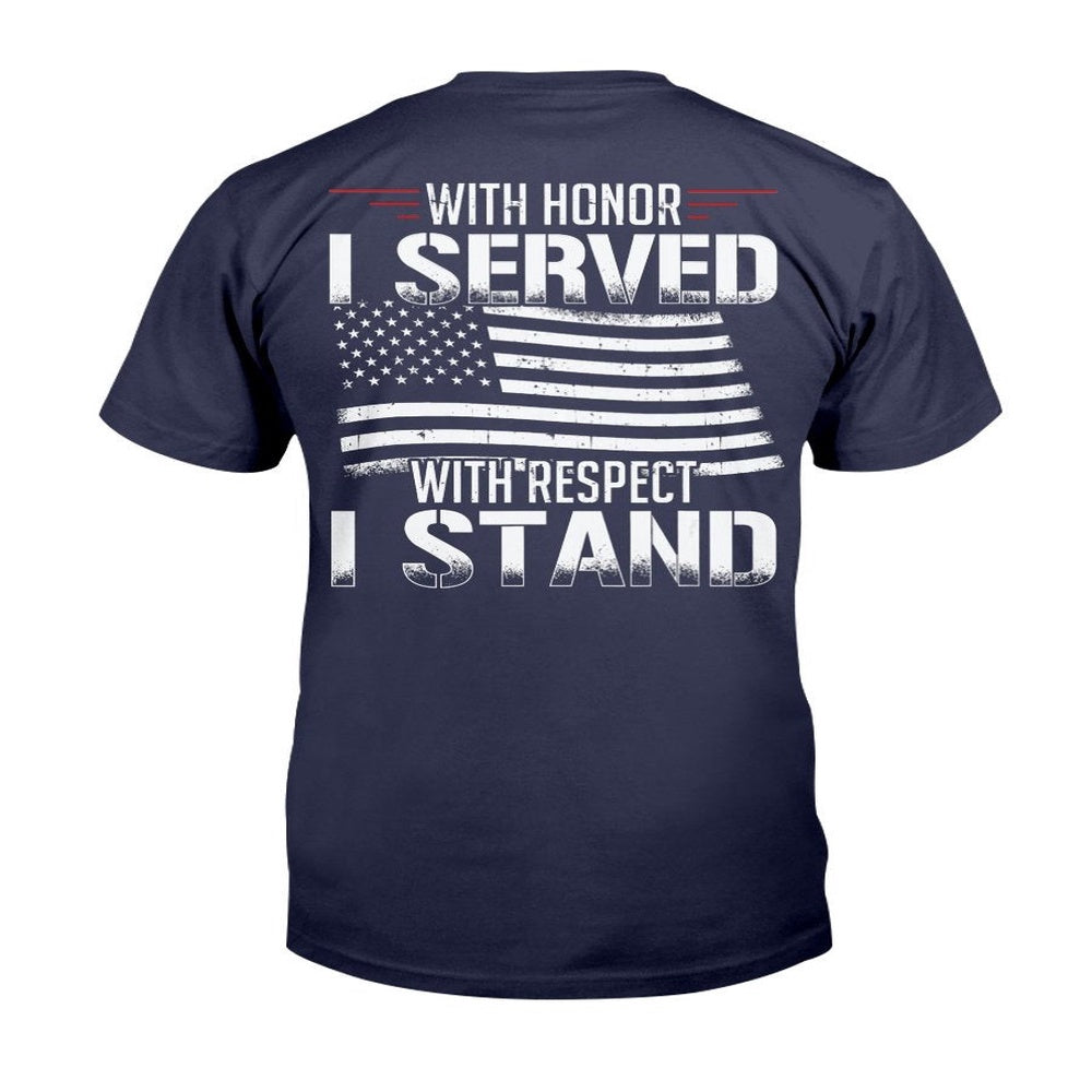 Veteran Tee Shirts, With Honor I Served With Respect I Stand Veterans T-Shirt, Veterans Day Shirts