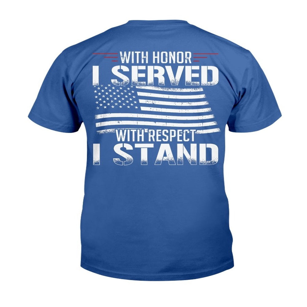 Veteran Tee Shirts, With Honor I Served With Respect I Stand Veterans T-Shirt, Veterans Day Shirts