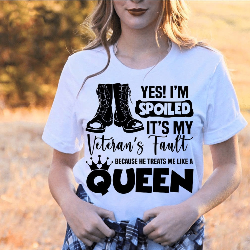Veteran Tee Shirts, Yes! I'm Spoiled It's My Veteran's Fault Because He Treats Me Like A Queen T-Shirt, Veterans Day Shirts