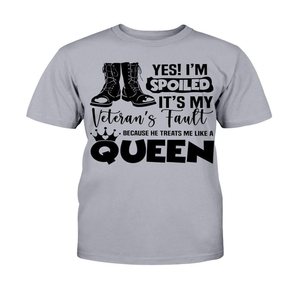 Veteran Tee Shirts, Yes! I'm Spoiled It's My Veteran's Fault Because He Treats Me Like A Queen T-Shirt, Veterans Day Shirts