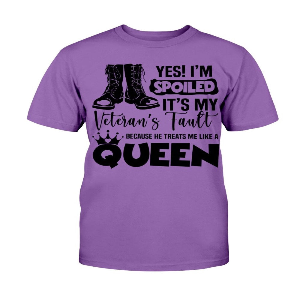 Veteran Tee Shirts, Yes! I'm Spoiled It's My Veteran's Fault Because He Treats Me Like A Queen T-Shirt, Veterans Day Shirts