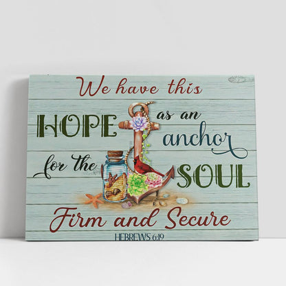 We Have This Hope As An Anchor For The Soul, Firm and Secure Hebrews 6 19 Canvas Wall Art, Bible Verse Wall Art